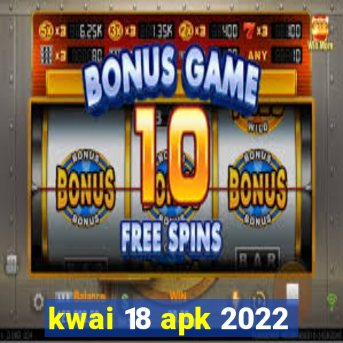 kwai 18 apk 2022